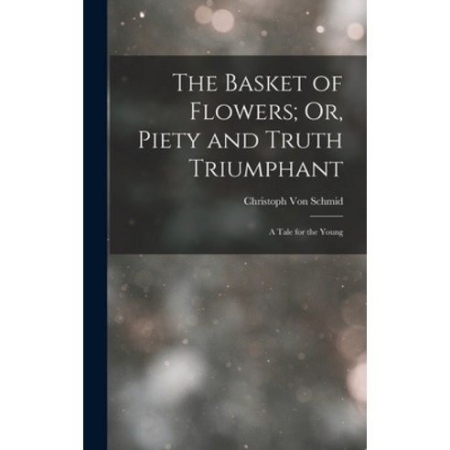 (영문도서) The Basket of Flowers; Or Piety and Truth Triumphant: A Tale for the Young Hardcover, Legare Street Press, English, 9781016115735