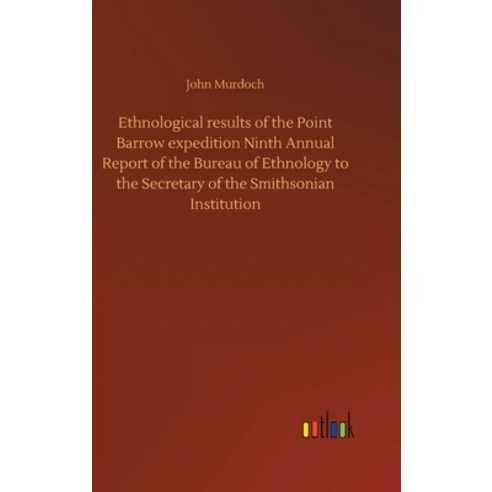 Ethnological results of the Point Barrow expedition Ninth Annual Report of the Bureau of Ethnology t... Hardcover, Outlook Verlag