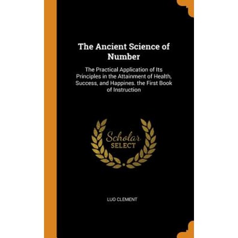(영문도서) The Ancient Science of Number: The Practical Application of Its Principles in the Attainment ... Hardcover, Franklin Classics, English, 9780342122509