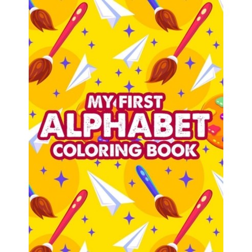 My First Alphabet Coloring Book: Illustrations And Designs Of ABCs Numbers And Shapes To Color Co... Paperback, Independently Published, English, 9798581998625