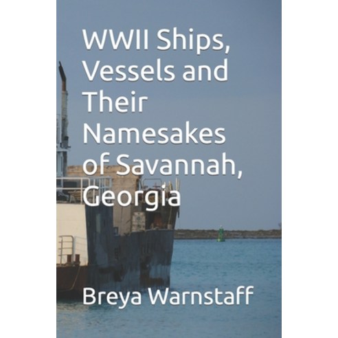 (영문도서) WWII Ships Vessels and Their Namesakes of Savannah Georgia Paperback, Independently Published, English, 9798863535357