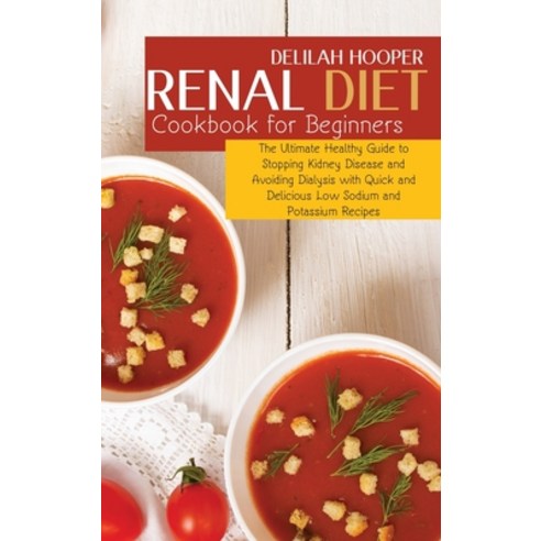 Renal Diet Cookbook for Beginners: The Ultimate Healthy Guide to Stopping Kidney Disease and Avoidin... Hardcover, Delilah Hooper, English, 9781914028632