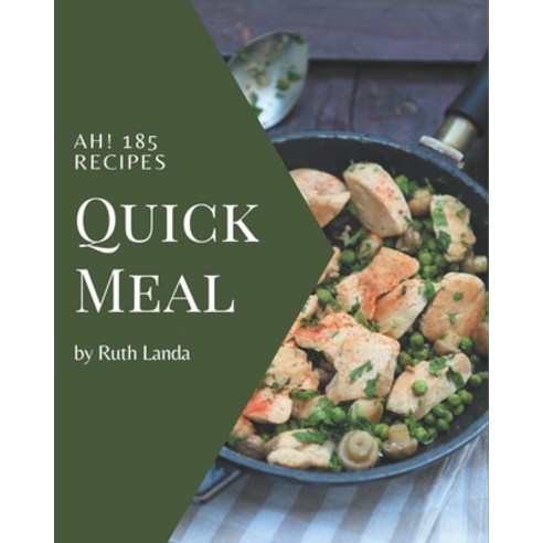 Ah! 185 Quick Meal Recipes: Quick Meal Cookbook - The Magic to Create Incredible Flavor! Paperback, Independently Published