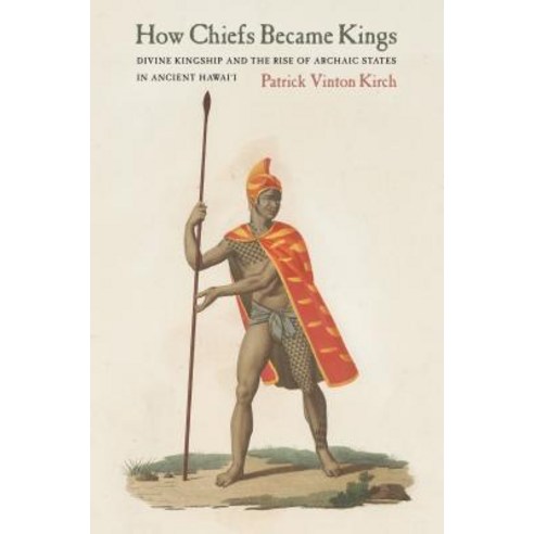 (영문도서) How Chiefs Became Kings: Divine Kingship and the Rise of Archaic States in Ancient Hawai''i Paperback, University of California Press, English, 9780520303393