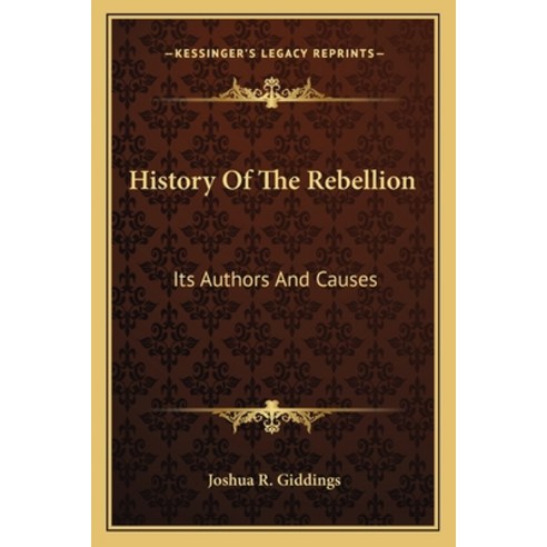 History Of The Rebellion: Its Authors And Causes Paperback, Kessinger Publishing