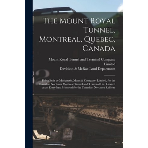 (영문도서) The Mount Royal Tunnel Montreal Quebec Canada: Being Built by Mackenzie Mann & Company L... Paperback, Legare Street Press, English, 9781013319792