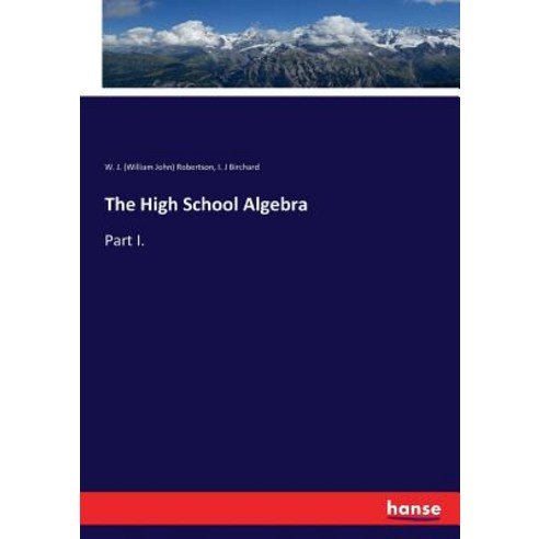 The High School Algebra: Part I. Paperback, Hansebooks
