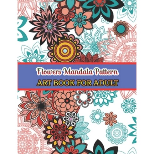 Flowers mandala pattern Art book for adult: Easy and Simple Large Prints for Adult Coloring Therapy.... Paperback, Independently Published