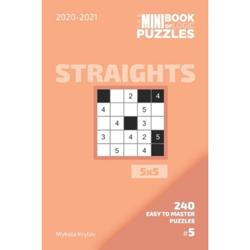 The Mini Book Of Logic Puzzles 2020-2021. Straights 5x5 - 240 Easy To Master Puzzles. #5 Paperback, Independently Published, English, 9798557150705