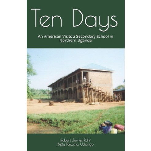 Ten Days: An American Visits a Secondary School in Northern Uganda Paperback, Independently Published