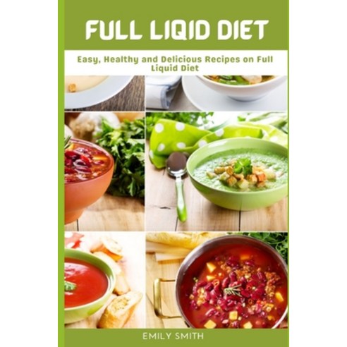 Full Liqid Diet: Easy Healthy and Delicious Recipes on Full Liquid Diet Paperback, Independently Published, English, 9798732926019