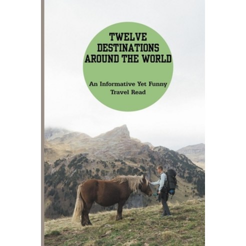 Twelve Destinations Around The World: An Informative Yet Funny Travel Read: Travel Tips Books Paperback, Independently Published, English, 9798738188602