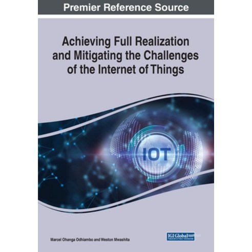 (영문도서) Achieving Full Realization and Mitigating the Challenges of the Internet of Things Paperback, Engineering Science Reference, English, 9781668448915