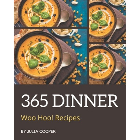 Woo Hoo! 365 Dinner Recipes: From The Dinner Cookbook To The Table Paperback, Independently Published, English, 9798567595763