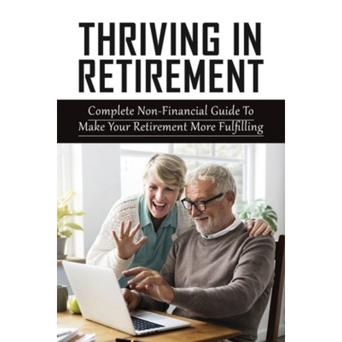 (영문도서) Thriving In Retirement: Complete Non-Financial Guide To Make Your Retirement More Fulfilling:... Paperback, Independently Published, English, 9798525054714