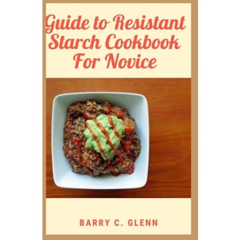 (영문도서) Guide to Resistant Starch Cookbook For Novice: Resistant starch is a type of starch that''s "r... Paperback, Independently Published, English, 9798515330927