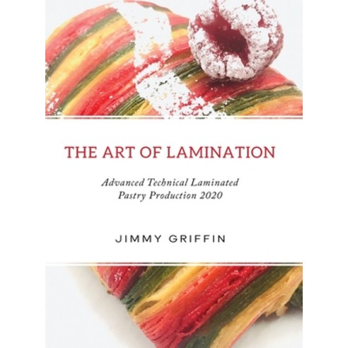 The Art of Lamination:Advanced Technical Laminated Pastry Production 2020, Jimmy Patterson