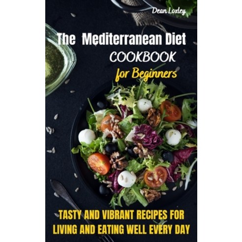 (영문도서) The Mediterranean Diet Cookbook For Beginners: Tasty and Vibrant Recipes for Living and Eatin... Hardcover, Dean Loxley, English, 9781802169447