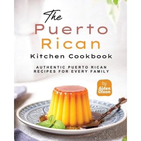 (영문도서) The Puerto Rican Kitchen Cookbook: Authentic Puerto Rican Recipes for Every Family Paperback, Independently Published, English, 9798859086993