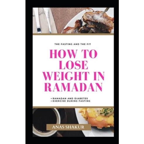 How to Lose Weight in Ramadan: The Fasting and The Fit Ramadan and Diabetes Exercise During Fasting Paperback, Independently Published, English, 9798729565221