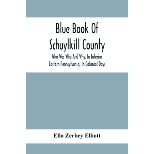 Blue Book Of Schuylkill County: Who Was Who And Why In Interior Eastern Pennsylvania In Colonial D... Paperback, Alpha Edition, English, 9789354410277