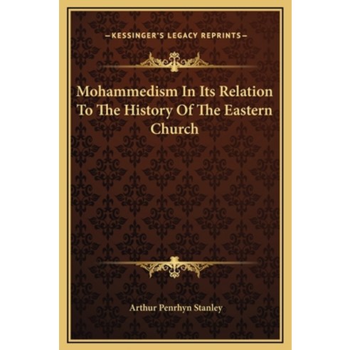 Mohammedism In Its Relation To The History Of The Eastern Church Hardcover, Kessinger Publishing