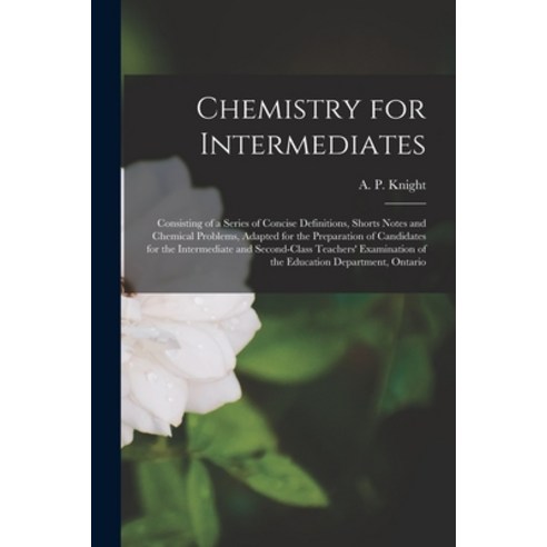 (영문도서) Chemistry for Intermediates [microform]: Consisting of a Series of Concise Definitions Short... Paperback, Legare Street Press, English, 9781014653833
