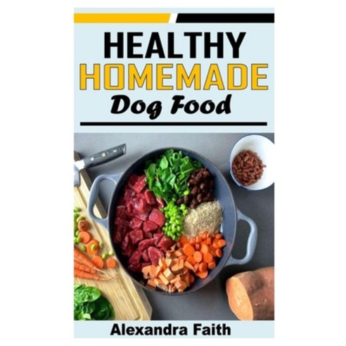 (영문도서) Healthy Homemade Dog Food: Everything you need to know about making Healthy Dog Food Paperback, Independently Published, English, 9798478496548