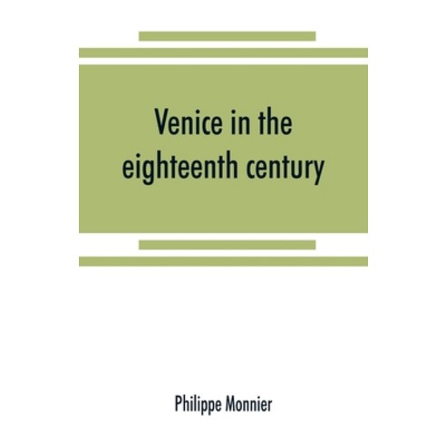 (영문도서) Venice in the eighteenth century from the French of Philippe Monnier Paperback, Alpha Edition, English, 9789389525021