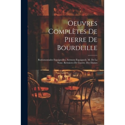 (영문도서) Oeuvres Complètes De Pierre De Bourdeille: Rodomontades Espaignolles. Sermens Espaignols. M. ... Paperback, Legare Street Press, English, 9781022689916