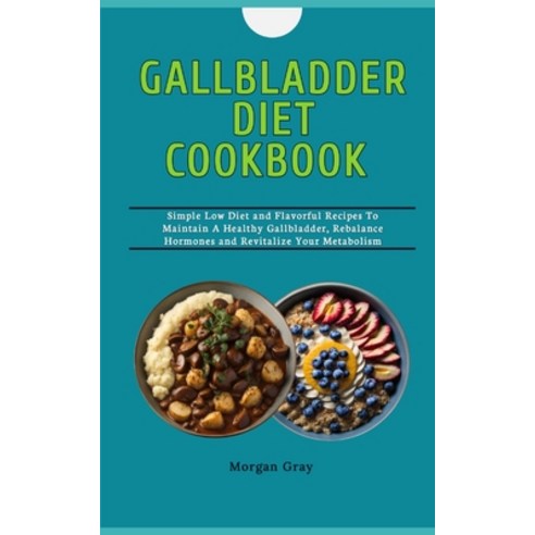 (영문도서) Gallbladder Diet Cookbook: Simple Low Diet and Flavorful Recipes To Maintain A Healthy Gallbl... Paperback, Independently Published, English, 9798871506899