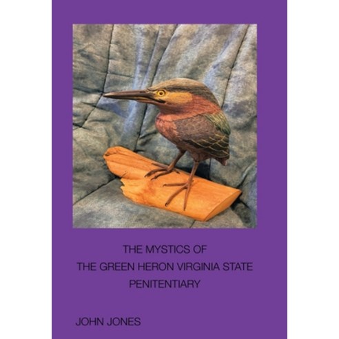 (영문도서) The Mystics of the Green Heron: Virginia State Penitentiary Hardcover, Xlibris Us, English, 9781669846215