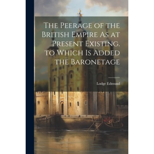 (영문도서) The Peerage of the British Empire As at Present Existing. to Which Is Added the Baronetage Paperback, Legare Street Press, English, 9781022873827