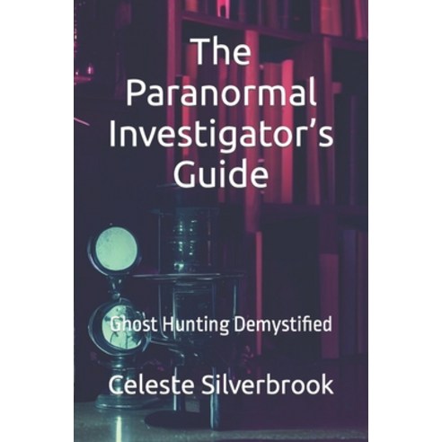 (영문도서) The Paranormal Investigator''s Guide: Ghost Hunting Demystified Paperback, Independently Published, English, 9798862548273