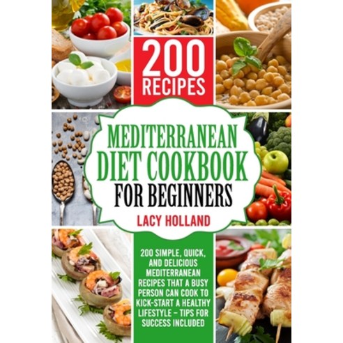 Mediterranean Diet Cookbook for Beginners: 200 Simple Quick and Delicious Mediterranean Recipes Th... Paperback, Independently Published, English, 9798732439816