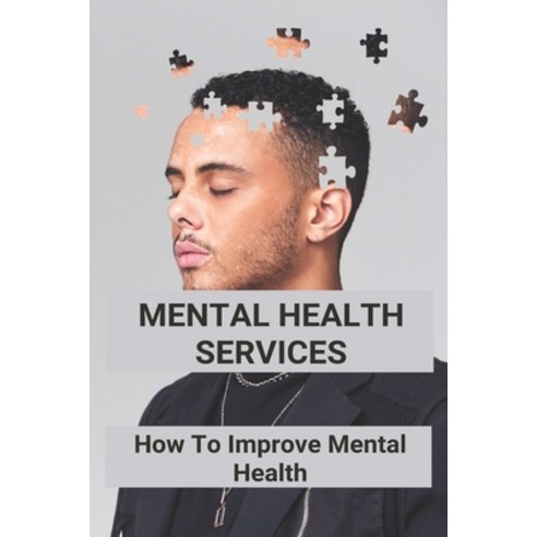 Mental Health Services: How To Improve Mental Health: Why Is Mental Health Important Paperback, Independently Published, English, 9798743089284