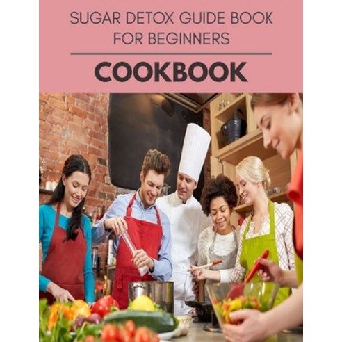 Sugar Detox Guide Book For Beginners Cookbook: The Ultimate Guidebook Ketogenic Diet Lifestyle for S... Paperback, Independently Published, English, 9798581220092