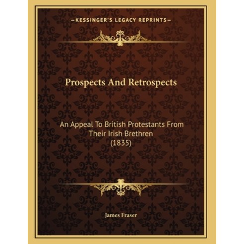Prospects And Retrospects: An Appeal To British Protestants From Their Irish Brethren (1835) Paperback, Kessinger Publishing, English, 9781165645541