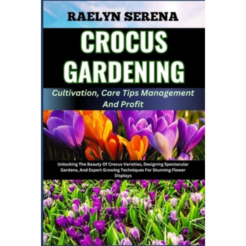 (영문도서) CROCUS GARDENING Cultivation Care Tips Management And Profit: Unlocking The Beauty Of Crocus... Paperback, Independently Published, English, 9798320292595
