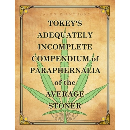 (영문도서) Tokey's Adequately Incomplete Compendium of Paraphernalia of the Average Stoner Paperback, Newman Springs Publishing, ..., English, 9781684987078