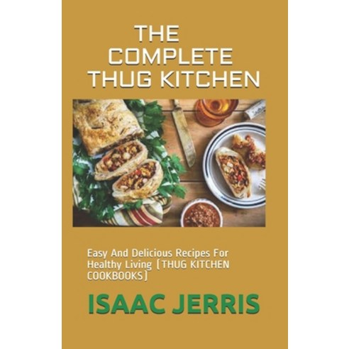 The Complete Thug Kitchen: Easy And Delicious Recipes For Healthy Living (THUG KITCHEN COOKBOOKS) Paperback, Independently Published