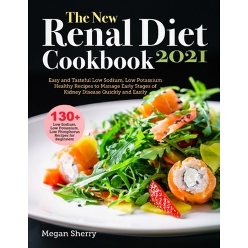 The New Renal Diet Cookbook for Beginners 2021: Easy and Tasteful Low Sodium Low Potassium Healthy ... Paperback, Independently Published, English, 9798727758465