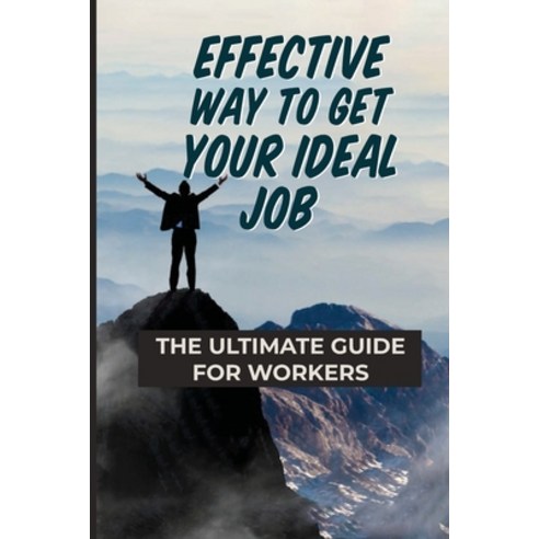 (영문도서) Effective Way To Get Your Ideal Job: The Ultimate Guide For Workers: Take Control Of Your Own... Paperback, Independently Published, English, 9798546921767