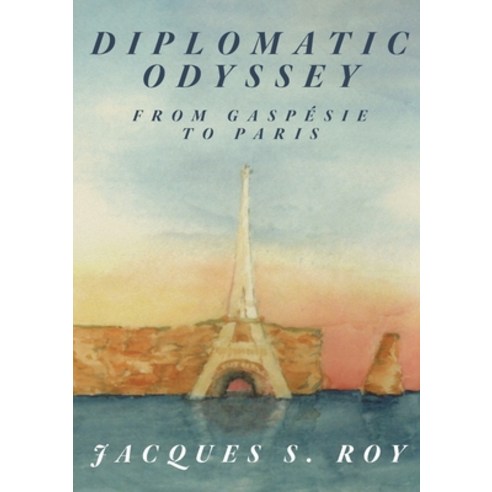 Diplomatic Odyssey from Gaspésie to Paris Paperback, Lulu.com, English, 9781716640803