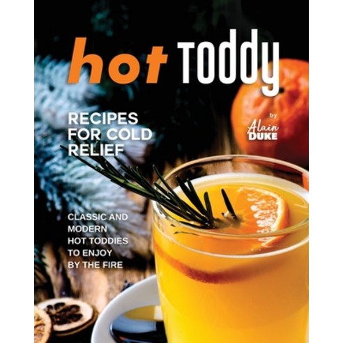 (영문도서) Hot Toddy Recipes for Cold Relief: Classic and Modern Hot Toddies to Enjoy by the Fire Paperback, Independently Published, English, 9798870247083