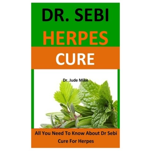 Dr Sebi Herpes cure: All You Need To Know About Dr Sebi Cure For Herpes Paperback, Independently Published