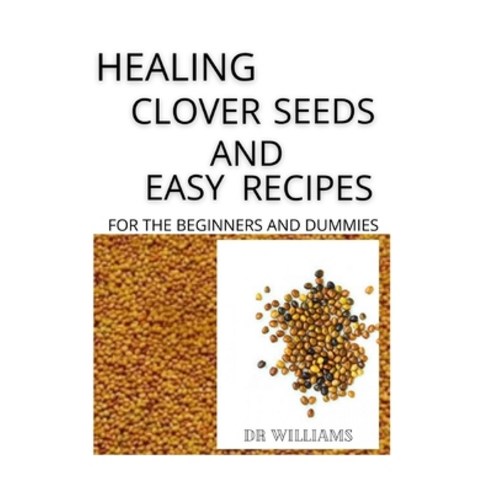 Healing Clover Seeds and Easy Recipes: The Healing Clover Seeds and Easy Recipes for the Beginners a... Paperback, Independently Published, English, 9798595110013
