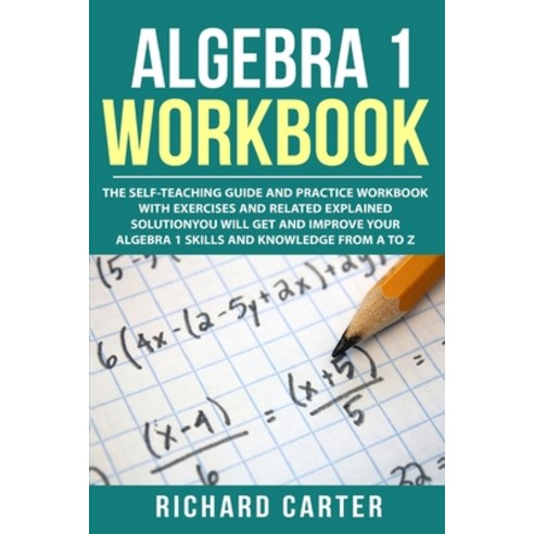 Algebra 1 Workbook: The Self-Teaching Guide and Practice Workbook with Exercises and Related Explain... Paperback, Independently Published