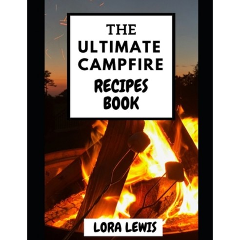 (영문도서) The Ultimate Campfire Recipes Book: Learn The Easiest And Most Delicious Outdoor And Gourmet ... Paperback, Independently Published, English, 9798522226329