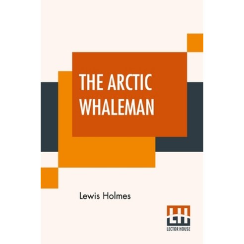 (영문도서) The Arctic Whaleman: Or Winter In The Arctic Ocean: Being A Narrative Of The Wreck Of The Wh... Paperback, Lector House, English, 9789354204838